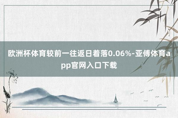 歐洲杯體育較前一往返日著落0.06%-亞傅體育app官網入口下載