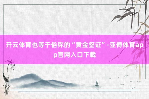 開云體育也等于俗稱的“黃金簽證”-亞傅體育app官網入口下載