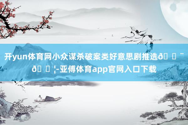 開yun體育網小眾謀殺破案類好意思劇推選????-亞傅體育app官網入口下載