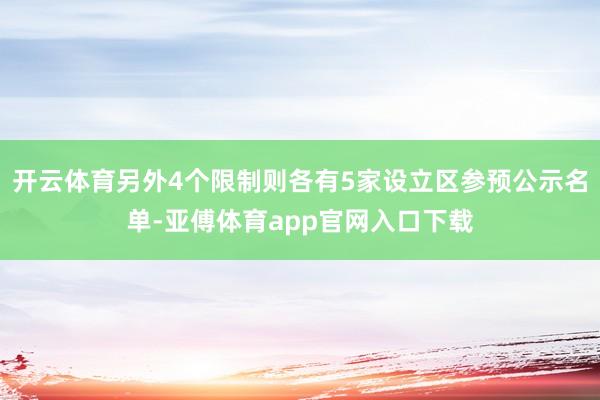 開云體育另外4個限制則各有5家設立區參預公示名單-亞傅體育a